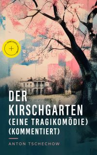 Der Kirschgarten (Eine Tragikomödie) (Kommentiert)