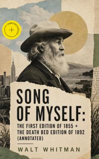 Song of Myself: The First Edition of 1855 + The Death Bed Edition of 1892 (Annotated)