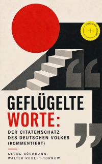 Geflügelte Worte: Der Citatenschatz des deutschen Volkes (Kommentiert)