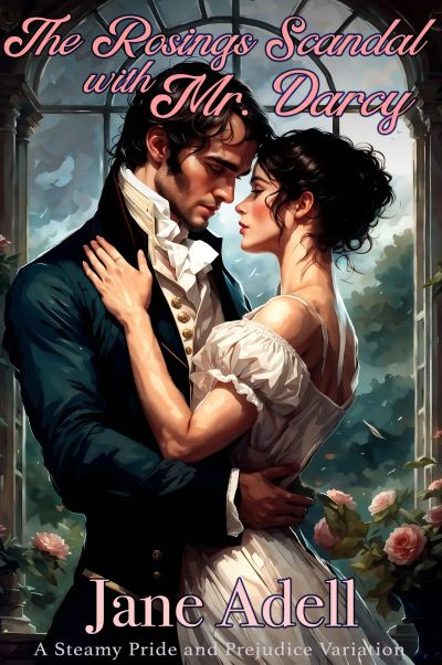 The Rosings Scandal with Mr. Darcy :Pride and Prejudice Variation