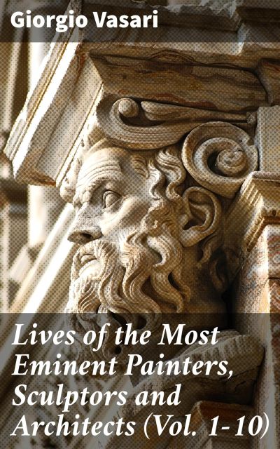 Lives of the Most Eminent Painters, Sculptors and Architects (Vol. 1-10)
