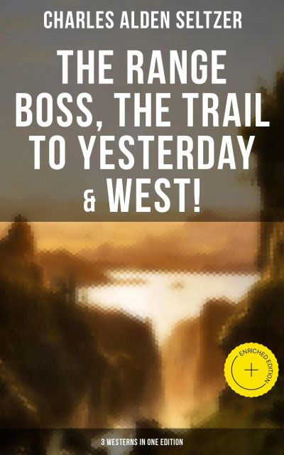 The Range Boss, The Trail To Yesterday & West! (3 Westerns in One Edition)
