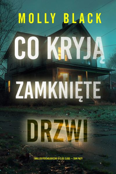Co kryją zamknięte drzwi (Thriller psychologiczny o Elise Close — Tom piąty)