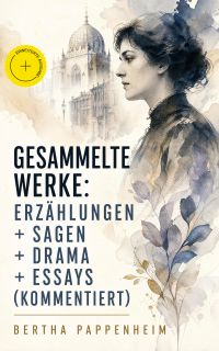 Gesammelte Werke: Erzählungen + Sagen + Drama + Essays (Kommentiert)