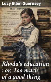 Rhoda's education : or, Too much of a good thing
