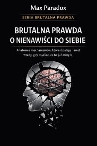 Brutalna prawda o nienawiści do siebie - anatomia mechanizmów, które działają nawet wtedy, gdy myślisz, że to już minęło
