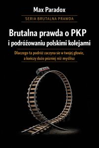 Brutalna prawda o PKP i podróżowaniu polskimi kolejami - dlaczego ta podróż zaczyna się w twojej głowie, a kończy dużo później niż myślisz