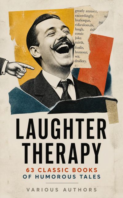 Laughter Therapy: 63 Classic Books of Humorous Tales