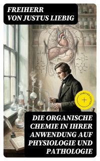 Die organische Chemie in ihrer Anwendung auf Physiologie und Pathologie