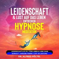 Leidenschaft & Lust auf das Leben entdecken - Hypnose / Meditation