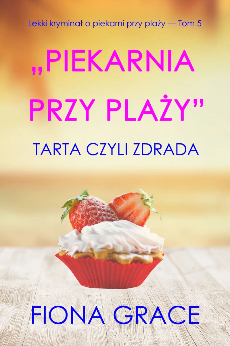 Piekarnia przy plaży: Tarta czyli zdrada (Lekki kryminał o piekarni przy plaży — Tom 5)