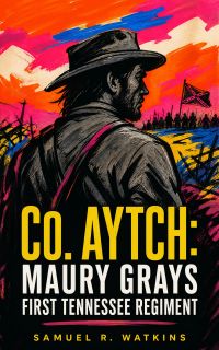 Co. Aytch: Maury Grays First Tennessee Regiment