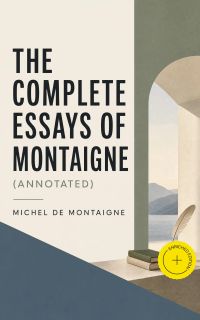 The Complete Essays of Montaigne (Annotated)