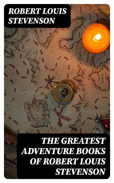 The Greatest Adventure Books of Robert Louis Stevenson