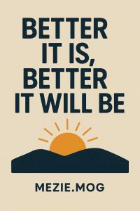 BETTER IT IS, BETTER IT WILL BE
