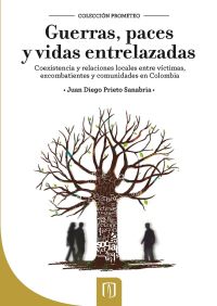 Guerras, paces y vidas entrelazadas. Coexistencia y relaciones locales entre víctimas, excombatientes y comunidades en Colombia.