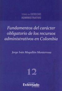 Fundamentos del carácter obligatorio de los recursos administrativos en Colombia.
