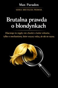 Brutalna prawda o blondynkach - dlaczego to nigdy nie chodzi o kolor włosów, tylko o mechanizmy, które wszyscy widzą, ale nikt nie nazywa