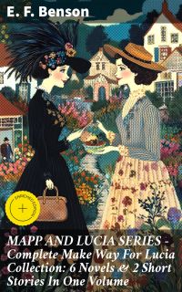 MAPP AND LUCIA SERIES – Complete Make Way For Lucia Collection: 6 Novels & 2 Short Stories In One Volume