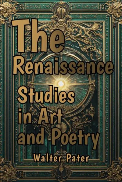 The Renaissance: Studies in Art and Poetry