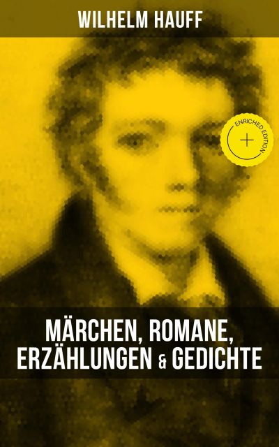 Wilhelm Hauff: Märchen, Romane, Erzählungen & Gedichte