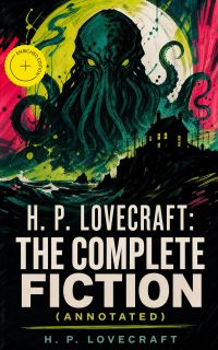 H. P. Lovecraft: The Complete Fiction (Annotated)