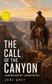 The Call of the Canyon (Unabridged) (Annotated)
