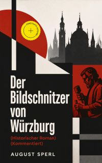 Der Bildschnitzer von Würzburg (Historischer Roman) (Kommentiert)