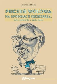 Pieczeń wołowa na spodniach sekretarza, czyli opowiastki z życia wzięte