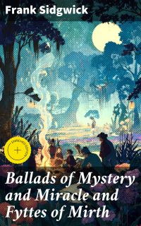Ballads of Mystery and Miracle and Fyttes of Mirth