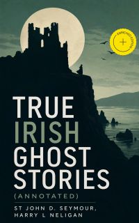 True Irish Ghost Stories (Annotated)