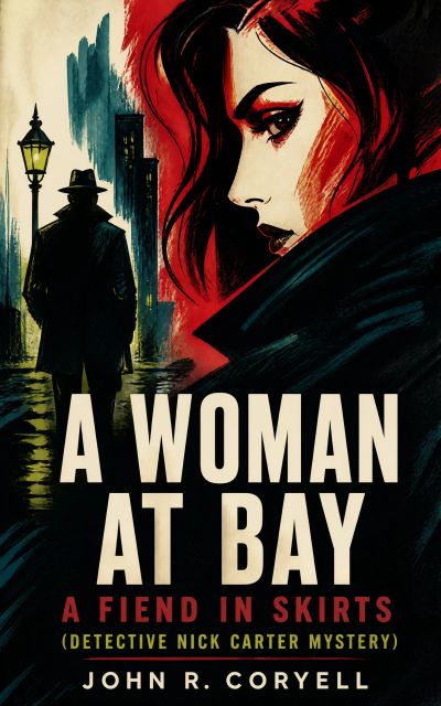 A WOMAN AT BAY - A Fiend in Skirts (Detective Nick Carter Mystery)