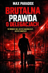 Brutalna prawda o delegacjach - W drodze nie jesteś ważniejszy, jesteś droższy