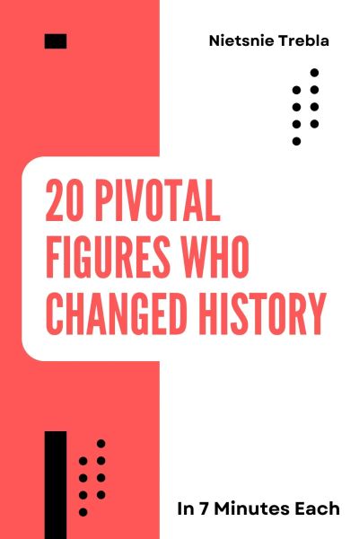 20 Pivotal Figures Who Changed History in 7 Minutes Each