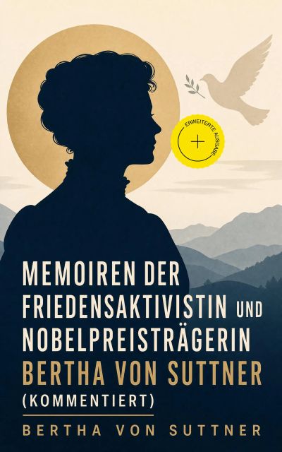 Memoiren der Friedensaktivistin und Nobelpreisträgerin Bertha von Suttner (Kommentiert)