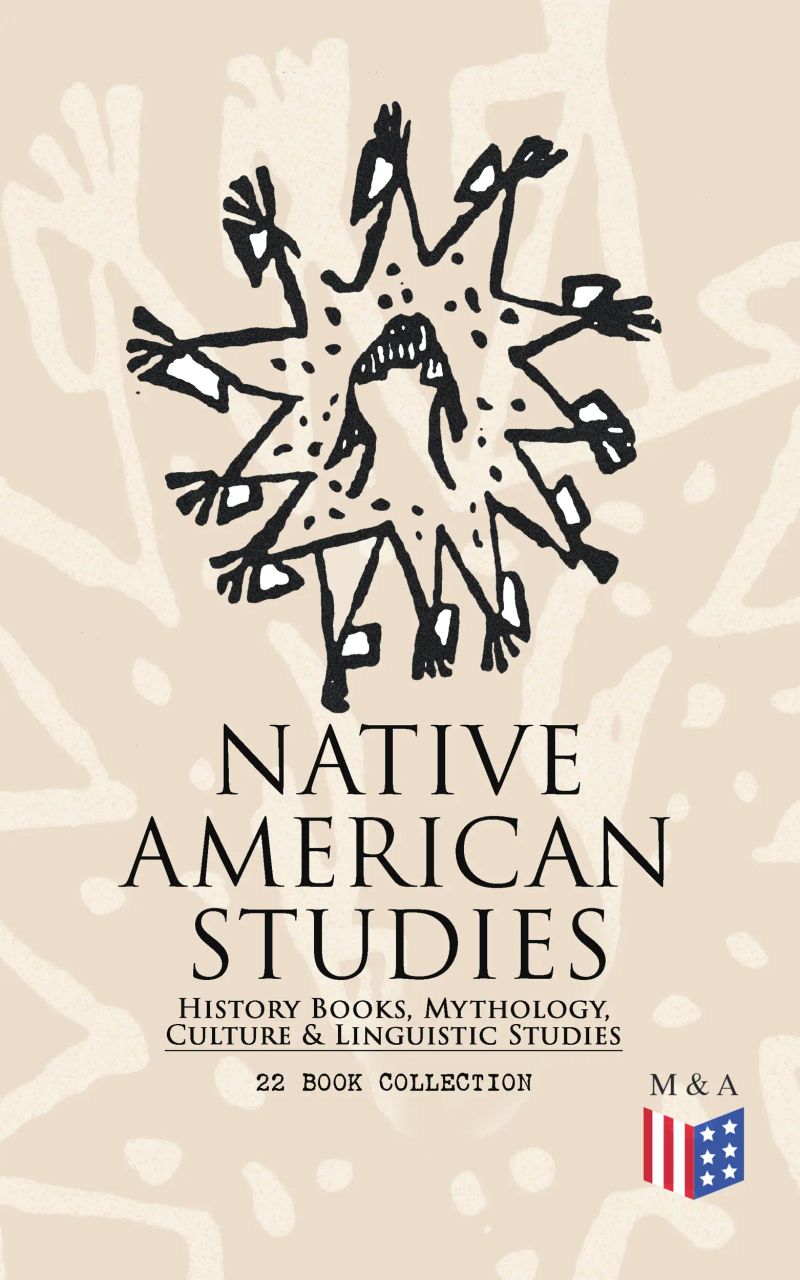 Native American Studies: History Books, Mythology, Culture & Linguistic Studies (22 Book Collection)