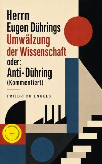 Herrn Eugen Dührings Umwälzung der Wissenschaft oder: Anti-Dühring (Kommentiert)