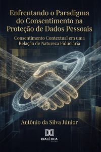 Enfrentando o Paradigma do Consentimento na Proteção de Dados Pessoais