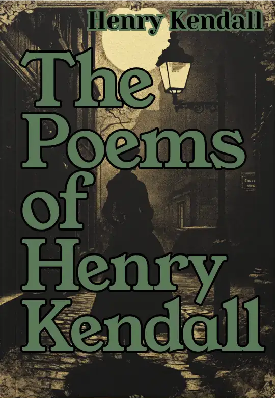 The Poems of Henry Kendall With Biographical Note by Bertram Stevens