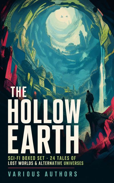 THE HOLLOW EARTH: Sci-Fi Boxed Set - 24 Tales of Lost Worlds & Alternative Universes