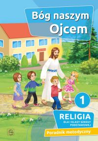 BÓG NASZYM OJCEM - PORADNIK METODYCZNY KL. 1 SP