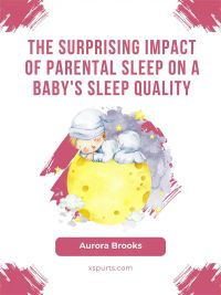 The Surprising Impact of Parental Sleep on a Baby's Sleep Quality
