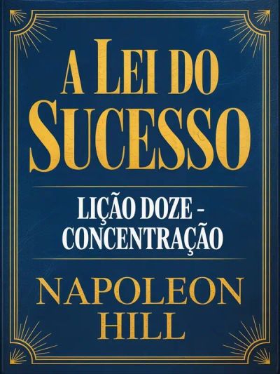 A LEI DO SUCESSO Lição Doze - CONCENTRAÇÃO (traduzido)