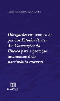 Obrigações em tempos de paz dos Estados Partes das Convenções da Unesco para a proteção internacional do patrimônio cultural
