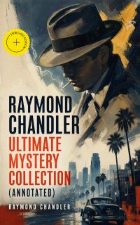 Raymond Chandler – Ultimate Mystery Collection (Annotated)