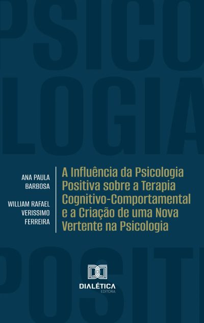 A Influência da Psicologia Positiva sobre a Terapia Cognitivo-Comportamental e a Criação de uma Nova Vertente na Psicologia