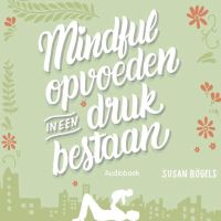 Mindful opvoeden in een druk bestaan