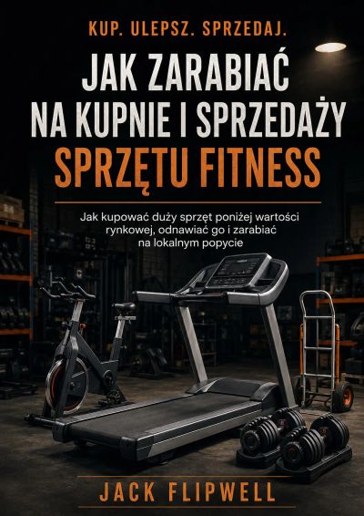 Jak zarabiać na kupnie i sprzedaży sprzętu fitness - Jak kupować duży sprzęt poniżej wartości rynkowej, odnawiać go i zarabiać na lokalnym popycie