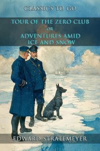 Tour Of The Zero Club, Or, Adventures Amid Ice And Snow