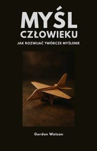 Myśl, człowieku! Jak rozwijać twórcze myślenie